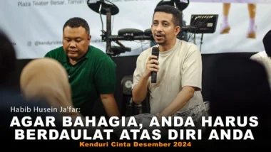 Habib Husein Ja’far: Agar Bahagia, Anda Harus Berdaulat Atas Diri Anda |Kenduri Cinta, Desember 2024